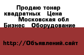 Продаю тонар 12квадратных › Цена ­ 45 000 - Московская обл. Бизнес » Оборудование   